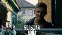 Он вернулся со службы в родные края, где все стало чужим… «Большая вода» премьера на НТВ Он вернулся со службы в родные края, где все стало чужим… «Большая вода» премьера на НТВ